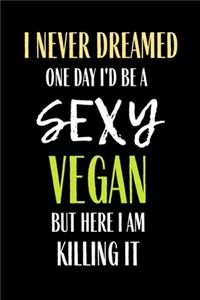I Never Dreamed One day I'd Be A Sexy Vegan But here I Am Killing it