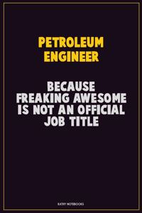 Petroleum Engineer, Because Freaking Awesome Is Not An Official Job Title
