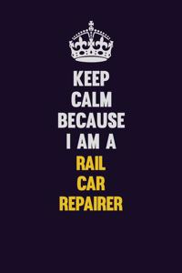 Keep Calm Because I Am A Rail Car Repairer