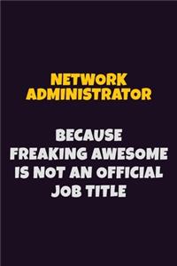 Network Administrator, Because Freaking Awesome Is Not An Official Job Title