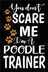 You don't scare me I'm A Poodle Trainer