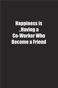 Happiness is ..Having a Co-Worker Who Become a Friend