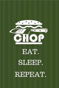 Chop. Eat. Sleep. Repeat.