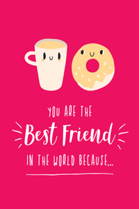 You Are the Best Friend in the World Because…