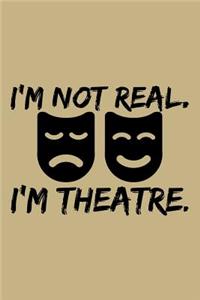 I'm Not Real, I'm Theatre