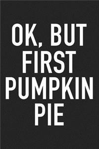 Ok But First Pumpkin Pie