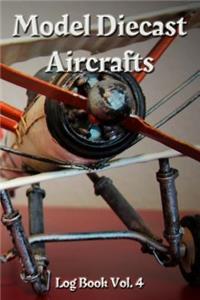 Model Diecast Aircrafts Log Book Vol. 4