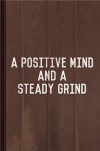 A Positive Mind and a Steady Grind Journal Notebook