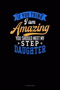 If You Think I Am Amazing You Should Meet My Step Daughter