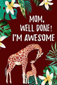 Mom Well Done I'm Awesome