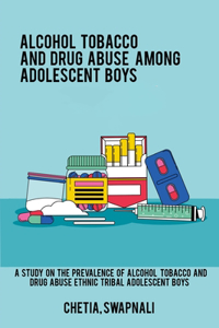 study on the prevalence of alcohol tobacco and drug abuse among ethnic tribal adolescent boys