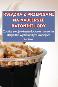 KsiĄŻka Z Przepisami Na Najlepsze Batoniki Lody
