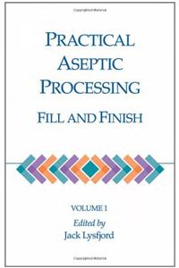 Practical Aseptic Processing: Fill and Finish, Vol I