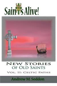 Saints Alive! New Stories of Old Saints: Volume II Celtic Paths