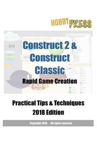 Construct 2 & Construct Classic Rapid Game Creation Practical Tips & Techniques 2018 Edition