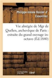 Vie Abrégée de Mgr de Quélen, Archevêque de Paris: Extraite Du Grand Ouvrage