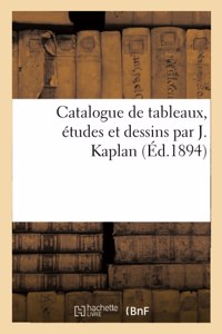 Catalogue de Tableaux, Études Et Dessins Par J. Kaplan