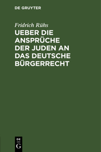 Ueber Die Ansprüche Der Juden an Das Deutsche Bürgerrecht