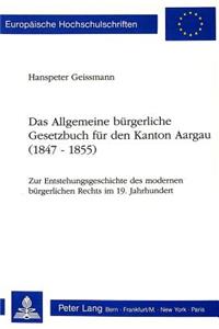 Das Allgemeine buergerliche Gesetzbuch fuer den Kanton Aargau (1847-1855)