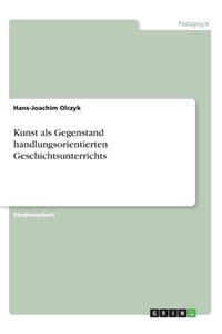 Kunst als Gegenstand handlungsorientierten Geschichtsunterrichts