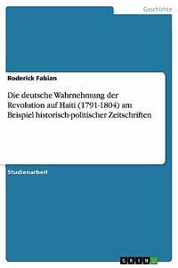 deutsche Wahrnehmung der Revolution auf Haiti (1791-1804) am Beispiel historisch-politischer Zeitschriften