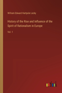 History of the Rise and Influence of the Spirit of Rationalism in Europe