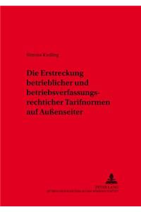 Die Erstreckung Betrieblicher Und Betriebsverfassungsrechtlicher Tarifnormen Auf Außenseiter