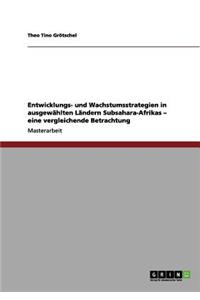 Entwicklungs- und Wachstumsstrategien in ausgewählten Ländern Subsahara-Afrikas - eine vergleichende Betrachtung