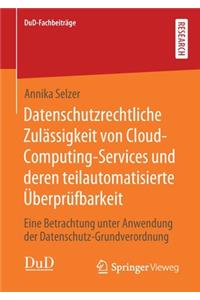Datenschutzrechtliche Zulässigkeit Von Cloud-Computing-Services Und Deren Teilautomatisierte Überprüfbarkeit: Eine Betrachtung Unter Anwendung Der Datenschutz-Grundverordnung
