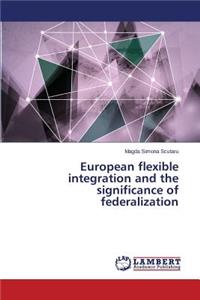 European flexible integration and the significance of federalization