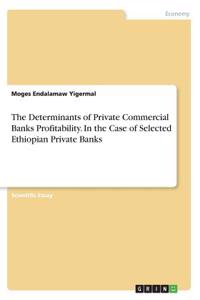 The Determinants of Private Commercial Banks Profitability. In the Case of Selected Ethiopian Private Banks