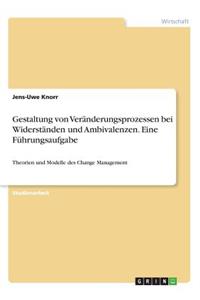 Gestaltung von Veränderungsprozessen bei Widerständen und Ambivalenzen. Eine Führungsaufgabe