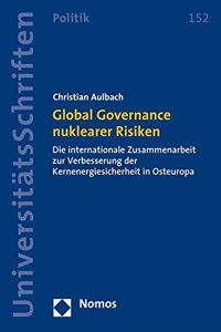 Global Governance Nuklearer Risiken: Die Internationale Zusammenarbeit Zur Verbesserung Der Kernenergiesicherheit in Osteuropa