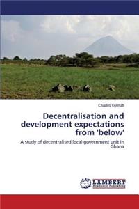 Decentralisation and Development Expectations from 'Below'