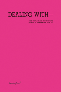 Dealing With--Some Texts, Images, and Thoughts Related to American Fine Arts, Co.