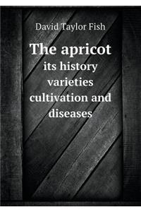 The Apricot Its History Varieties Cultivation and Diseases