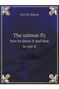 The Salmon Fly How to Dress It and How to Use It