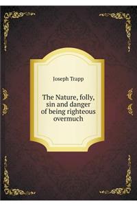 The Nature, Folly, Sin and Danger of Being Righteous Overmuch