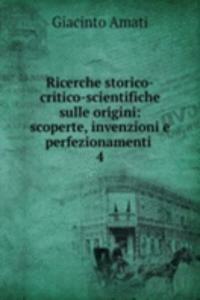 Ricerche storico-critico-scientifiche sulle origini: scoperte, invenzioni e perfezionamenti .