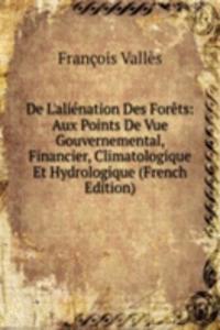 De L'alienation Des Forets: Aux Points De Vue Gouvernemental, Financier, Climatologique Et Hydrologique (French Edition)