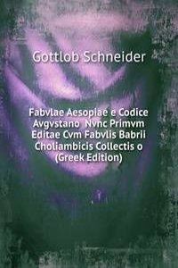 Fabvlae Aesopiae e Codice Avgvstano  Nvnc Primvm Editae Cvm Fabvlis Babrii Choliambicis Collectis o (Greek Edition)