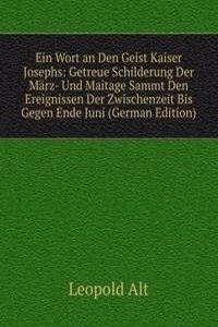 Ein Wort an Den Geist Kaiser Josephs: Getreue Schilderung Der Marz- Und Maitage Sammt Den Ereignissen Der Zwischenzeit Bis Gegen Ende Juni (German Edition)