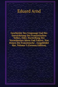 Geschichte Des Ursprungs Und Der Entwickelung Des Franzosischen Volkes, Oder, Darstellung Der Vornehmsten Ideen Und Fakten: Von Denen Die Franzosische . Ausgebildet Hat, Volume 3 (German Edition)