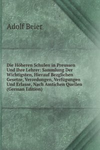 Die Hoheren Schulen in Preussen Und Ihre Lehrer: Sammlung Der Wichtigsten, Hierauf Bezglichen Gesetze, Verordungen, Verfugungen Und Erlasse, Nach Amtichen Quellen (German Edition)