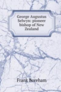 George Augustus Selwyn: pioneer bishop of New Zealand