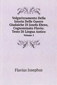 Volgarizzamento Della Istoria Delle Guerre Giudaiche Di Josefo Ebreo, Cognominato Flavio: Testo Di Lingua Antico