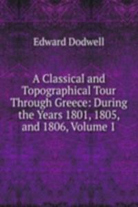 Classical and Topographical Tour Through Greece: During the Years 1801, 1805, and 1806, Volume 1