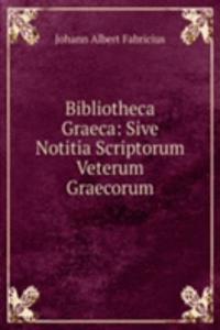 Bibliotheca Graeca: Sive Notitia Scriptorum Veterum Graecorum.