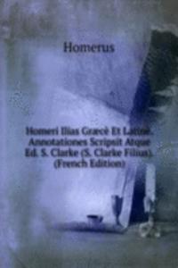 Homeri Ilias Graece Et Latine. Annotationes Scripsit Atque Ed. S. Clarke (S. Clarke Filius). (French Edition)