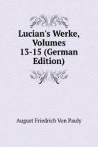 Lucian's Werke, Volumes 13-15 (German Edition)